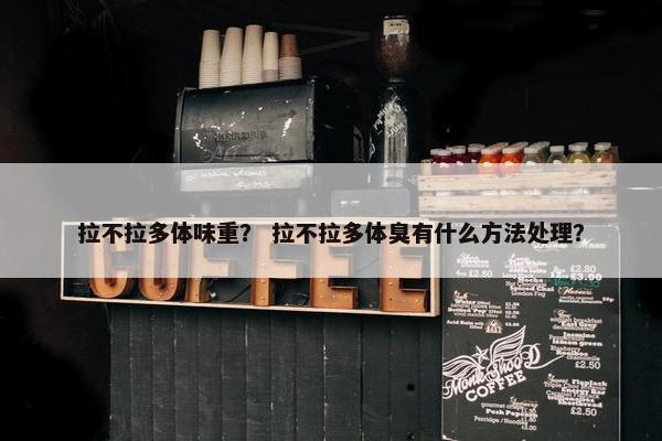 拉不拉多体味重？ 拉不拉多体臭有什么方法处理？