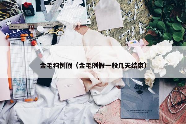 金毛狗例假（金毛例假一般几天结束）