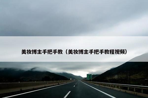 美妆博主手把手教（美妆博主手把手教程视频）