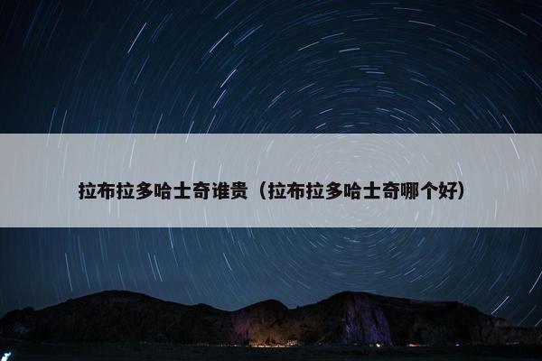 拉布拉多哈士奇谁贵（拉布拉多哈士奇哪个好）