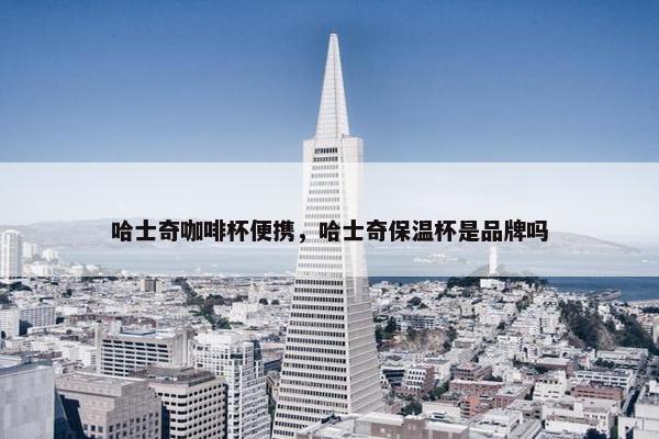 哈士奇咖啡杯便携，哈士奇保温杯是品牌吗