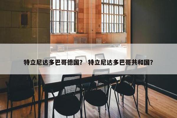 特立尼达多巴哥德国？ 特立尼达多巴哥共和国？