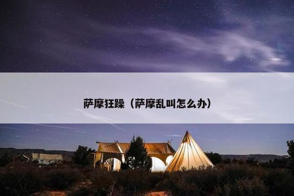 萨摩狂躁（萨摩乱叫怎么办）