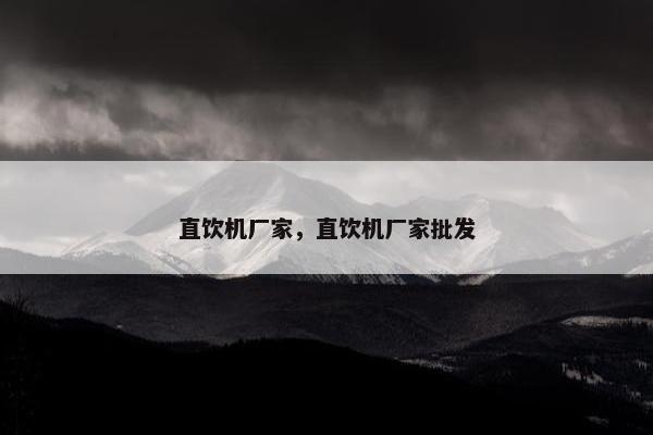 直饮机厂家，直饮机厂家批发