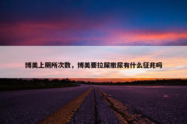 博美上厕所次数，博美要拉屎撒尿有什么征兆吗