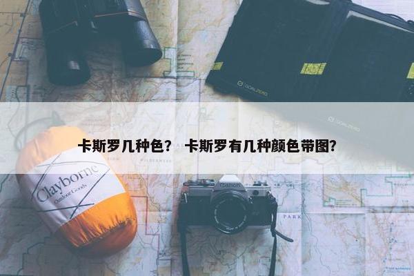 卡斯罗几种色？ 卡斯罗有几种颜色带图？