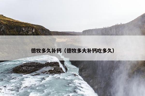 德牧多久补钙（德牧多大补钙吃多久）