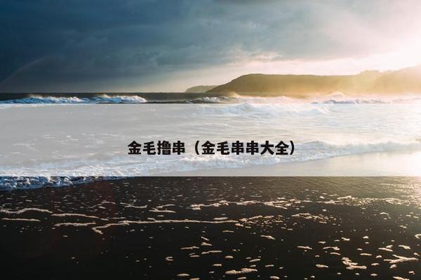 金毛撸串（金毛串串大全）