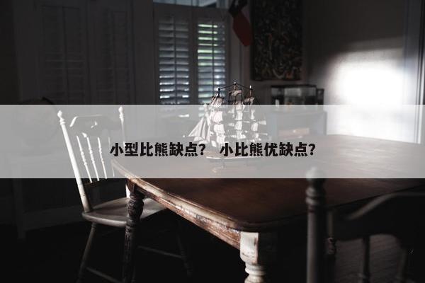 小型比熊缺点？ 小比熊优缺点？