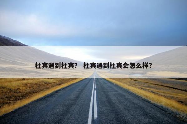 杜宾遇到杜宾？ 杜宾遇到杜宾会怎么样？