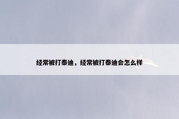 经常被打泰迪，经常被打泰迪会怎么样