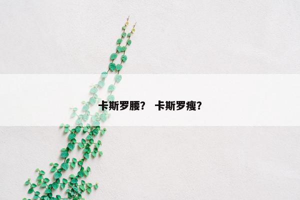 卡斯罗腰？ 卡斯罗瘦？