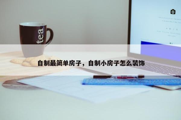 自制最简单房子，自制小房子怎么装饰