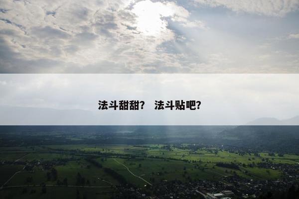 法斗甜甜？ 法斗贴吧？