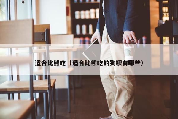 适合比熊吃（适合比熊吃的狗粮有哪些）
