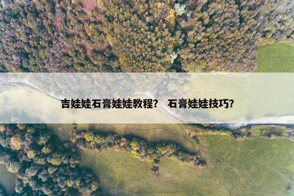 吉娃娃石膏娃娃教程？ 石膏娃娃技巧？