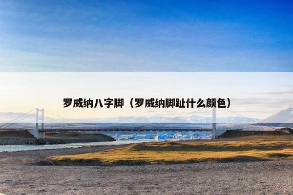 罗威纳八字脚（罗威纳脚趾什么颜色）