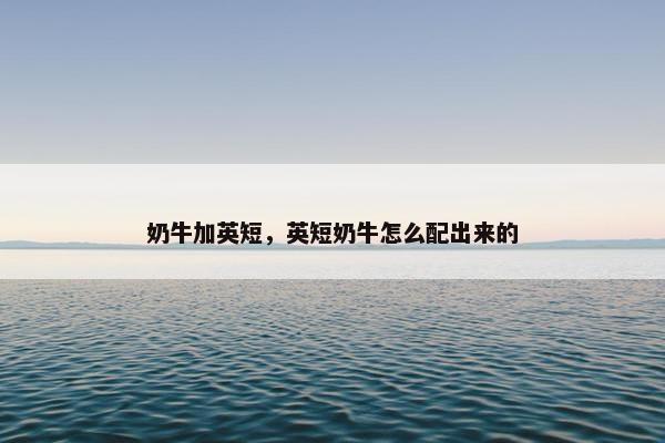 奶牛加英短，英短奶牛怎么配出来的