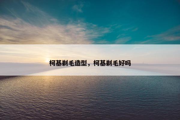 柯基剃毛造型，柯基剃毛好吗