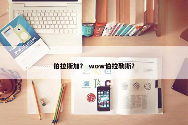 伯拉斯加？ wow伯拉勒斯？