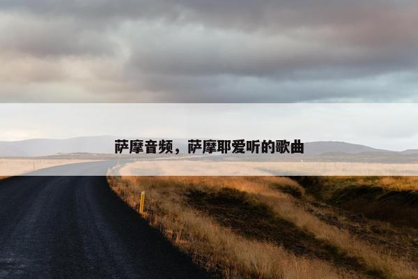 萨摩音频，萨摩耶爱听的歌曲
