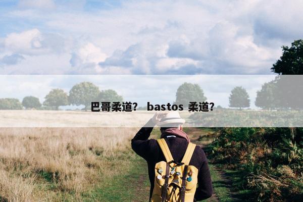 巴哥柔道？ bastos 柔道？