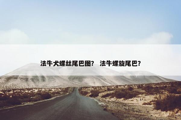 法牛犬螺丝尾巴图？ 法牛螺旋尾巴？