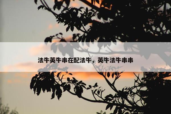 法牛英牛串在配法牛，英牛法牛串串