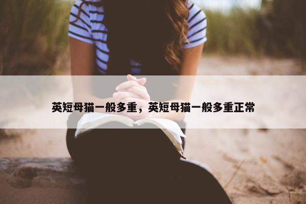 英短母猫一般多重，英短母猫一般多重正常