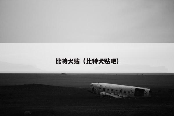 比特犬贴（比特犬贴吧）
