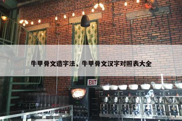 牛甲骨文造字法，牛甲骨文汉字对照表大全