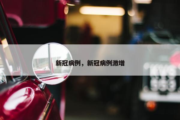 新冠病例，新冠病例激增
