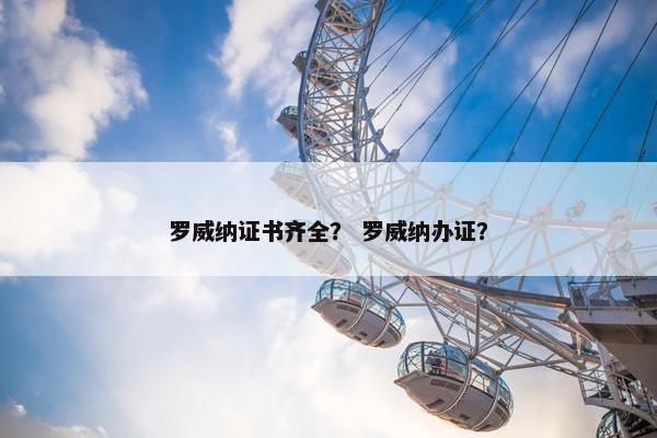罗威纳证书齐全？ 罗威纳办证？