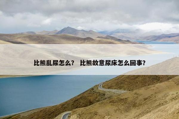 比熊乱尿怎么？ 比熊故意尿床怎么回事？