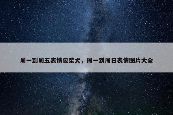 周一到周五表情包柴犬，周一到周日表情图片大全