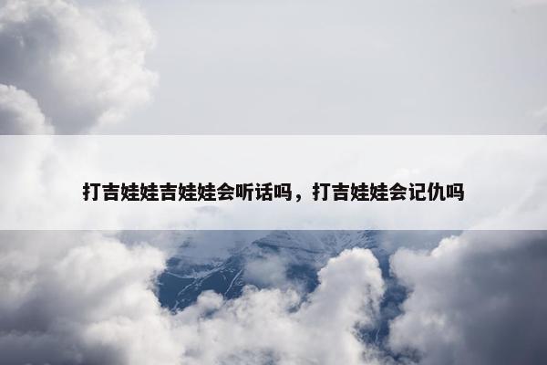 打吉娃娃吉娃娃会听话吗，打吉娃娃会记仇吗