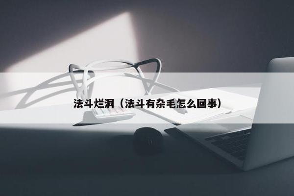法斗烂洞（法斗有杂毛怎么回事）