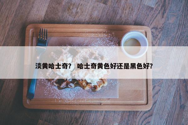 淡黄哈士奇？ 哈士奇黄色好还是黑色好？