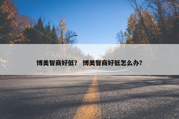 博美智商好低？ 博美智商好低怎么办？