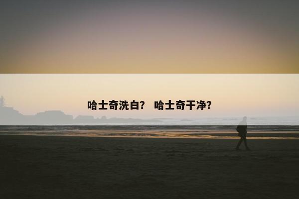 哈士奇洗白？ 哈士奇干净？