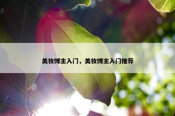 美妆博主入门，美妆博主入门推荐