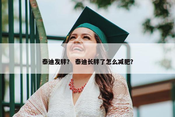 泰迪发胖？ 泰迪长胖了怎么减肥？