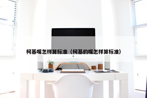 柯基嘴怎样算标准（柯基的嘴怎样算标准）