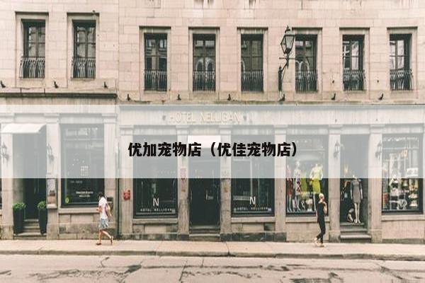 优加宠物店（优佳宠物店）