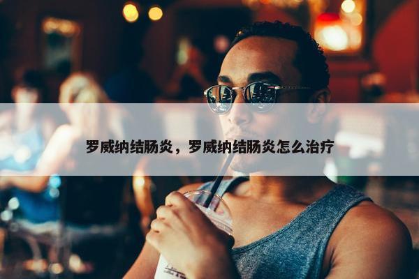 罗威纳结肠炎，罗威纳结肠炎怎么治疗