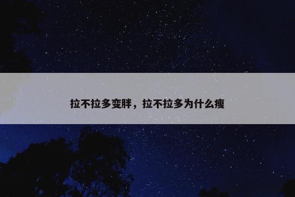 拉不拉多变胖，拉不拉多为什么瘦