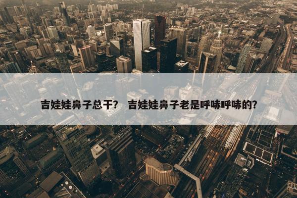 吉娃娃鼻子总干？ 吉娃娃鼻子老是呼哧呼哧的？