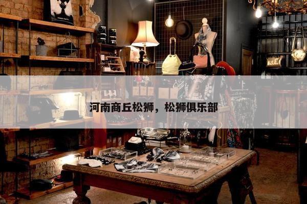 河南商丘松狮，松狮俱乐部