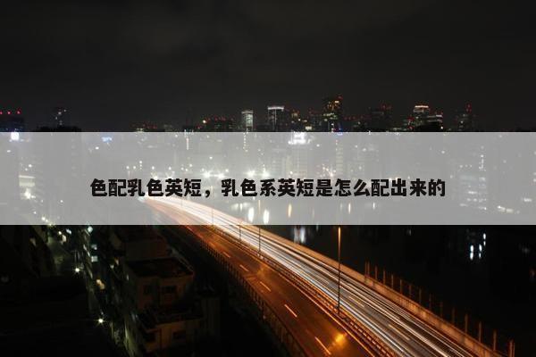色配乳色英短，乳色系英短是怎么配出来的