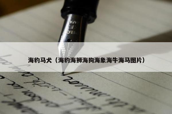 海豹马犬（海豹海狮海狗海象海牛海马图片）